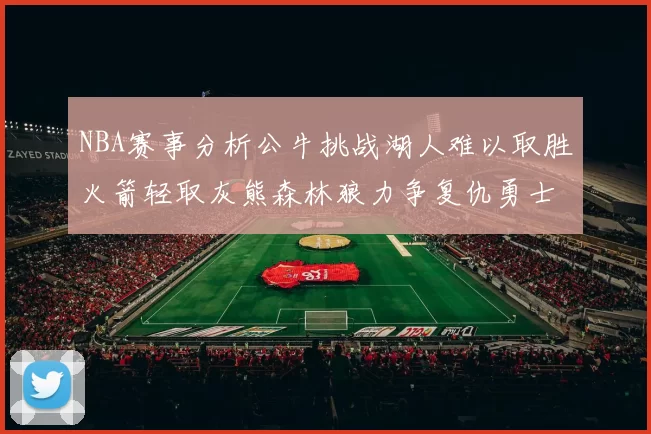 NBA赛事分析公牛挑战湖人难以取胜火箭轻取灰熊森林狼力争复仇勇士