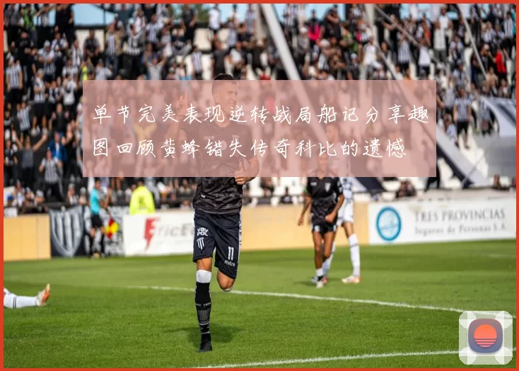 单节完美表现逆转战局船记分享趣图回顾黄蜂错失传奇科比的遗憾