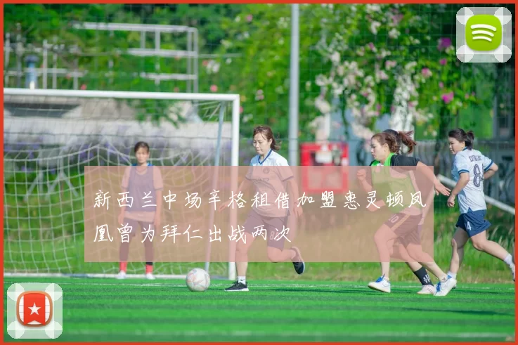 新西兰中场辛格租借加盟惠灵顿凤凰曾为拜仁出战两次
